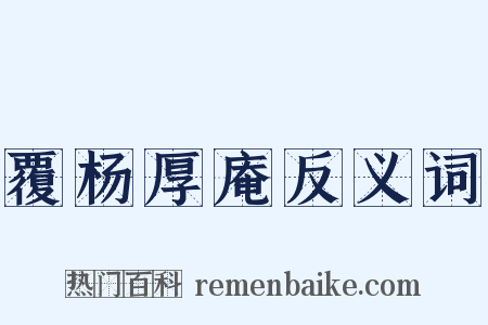 覆杨厚庵反义词是什么意思的图片